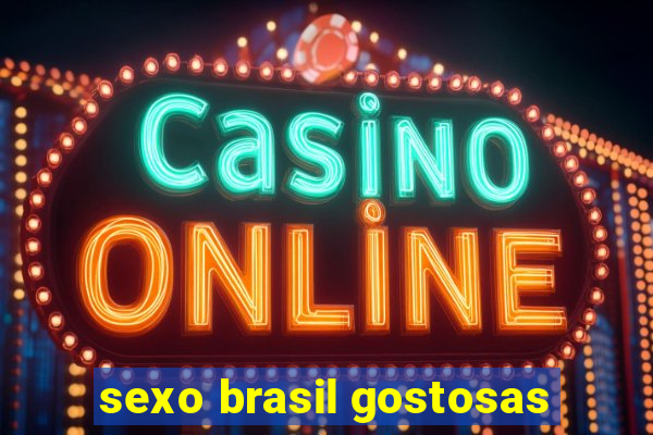 sexo brasil gostosas