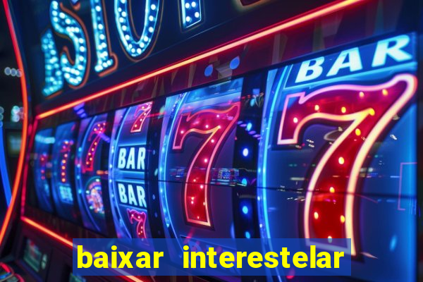 baixar interestelar 4k dublado