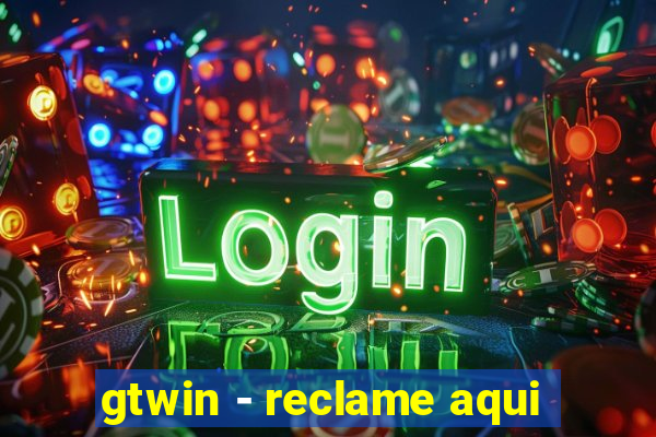 gtwin - reclame aqui