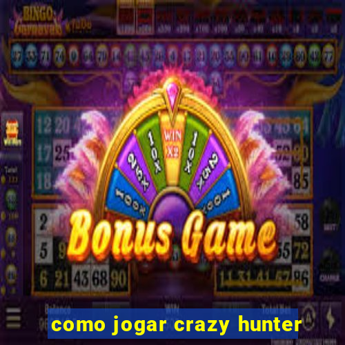como jogar crazy hunter