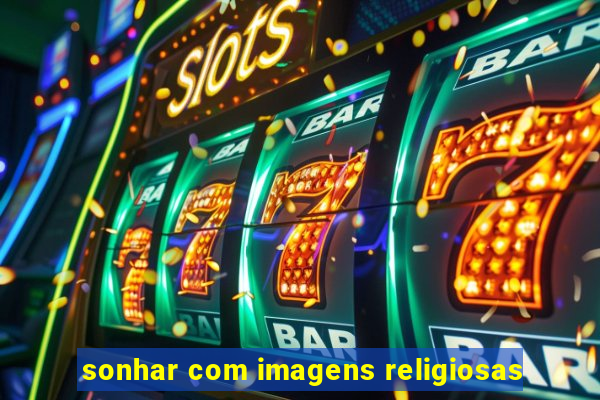 sonhar com imagens religiosas