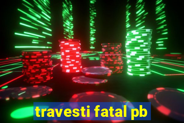 travesti fatal pb