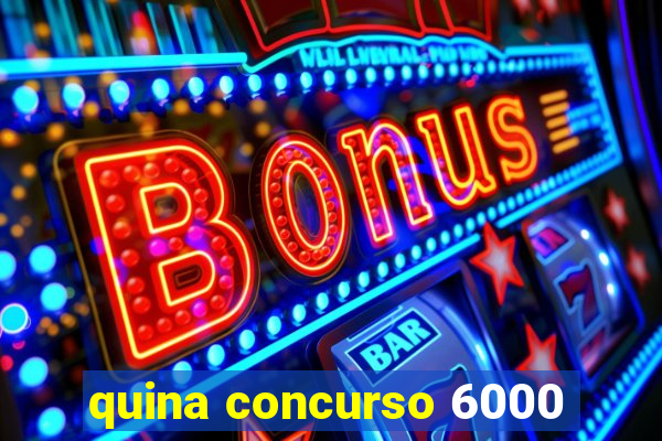 quina concurso 6000