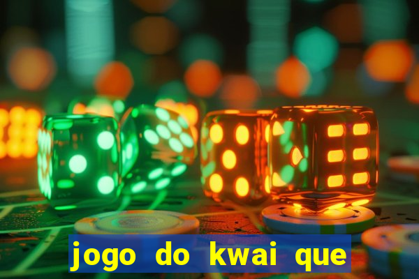 jogo do kwai que ganha dinheiro