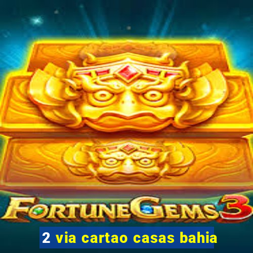 2 via cartao casas bahia