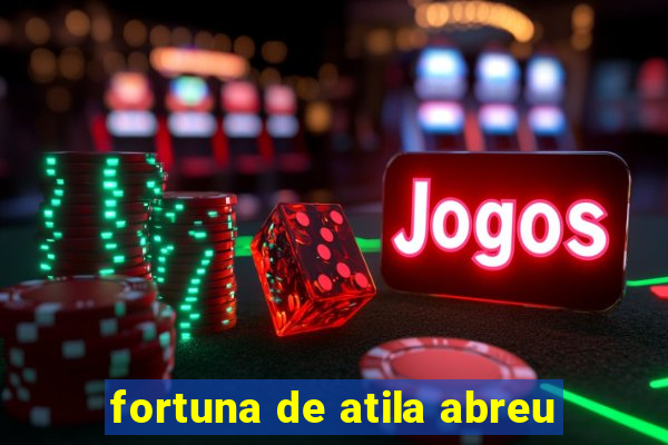 fortuna de atila abreu
