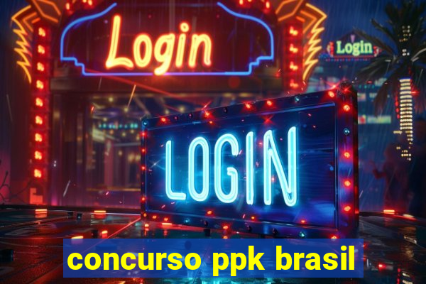 concurso ppk brasil