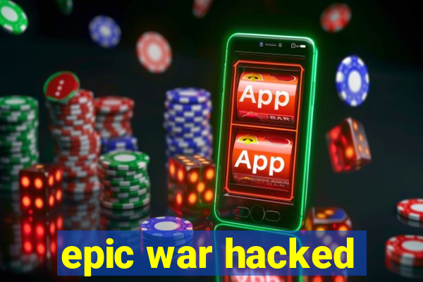 epic war hacked