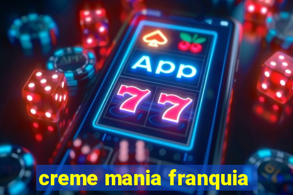 creme mania franquia