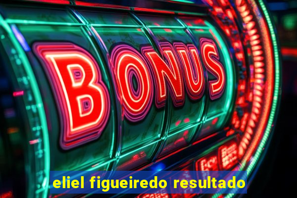 eliel figueiredo resultado