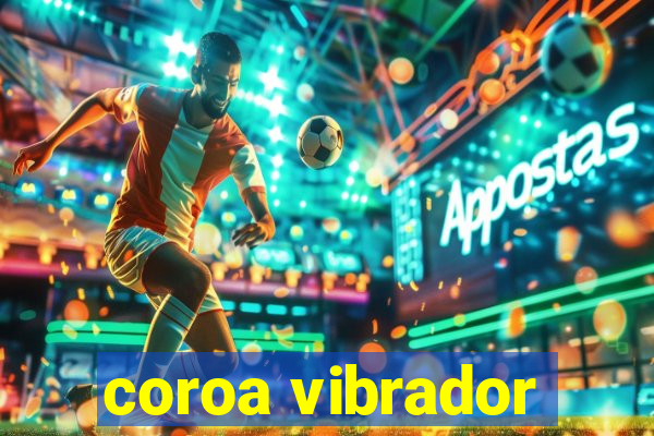 coroa vibrador