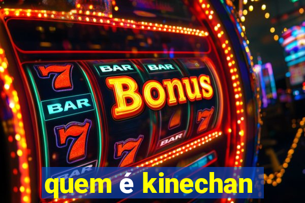 quem é kinechan