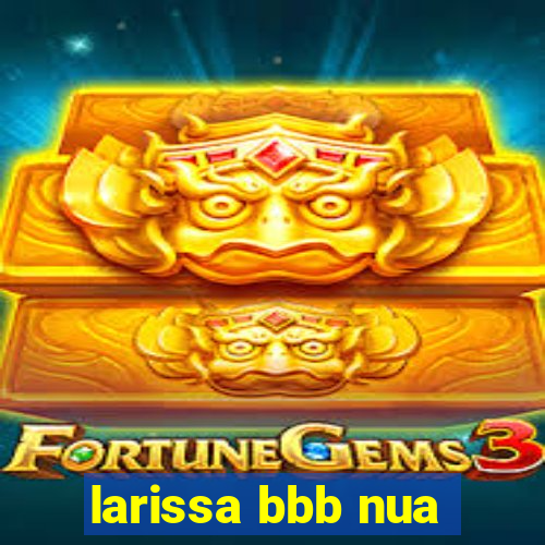 larissa bbb nua
