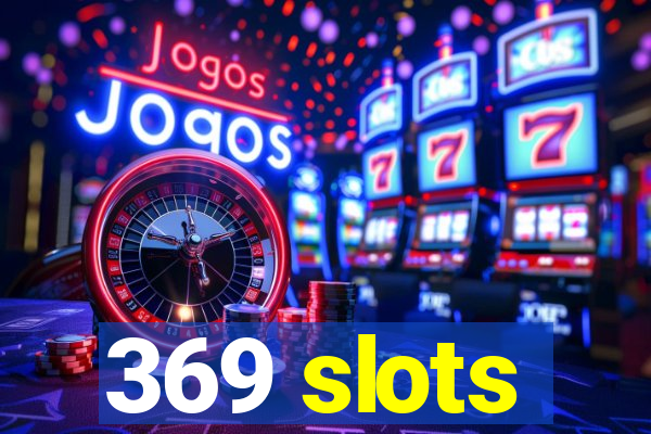 369 slots