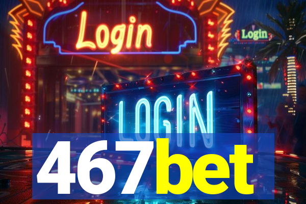 467bet