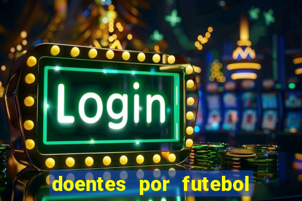 doentes por futebol guia de jogos