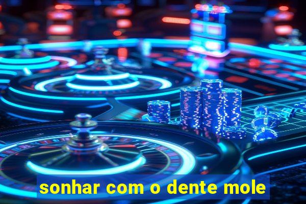 sonhar com o dente mole