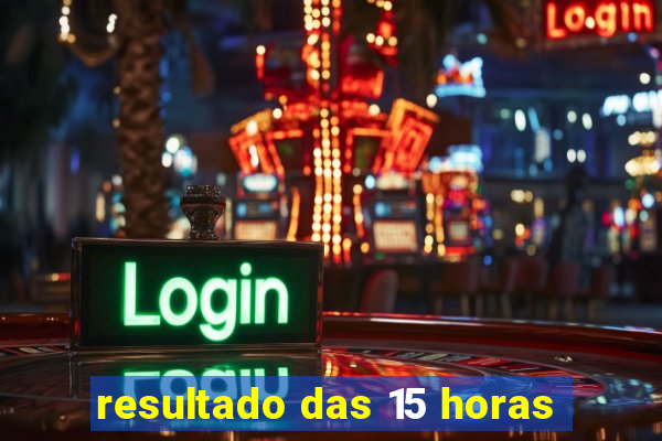resultado das 15 horas