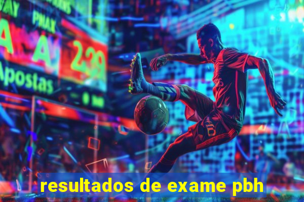 resultados de exame pbh