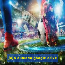 jojo dublado google drive