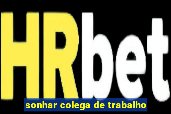 sonhar colega de trabalho