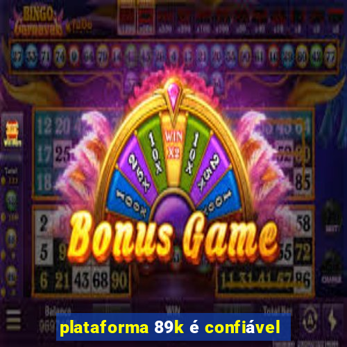 plataforma 89k é confiável