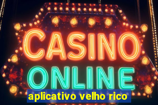 aplicativo velho rico