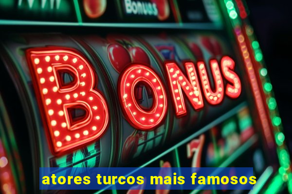atores turcos mais famosos