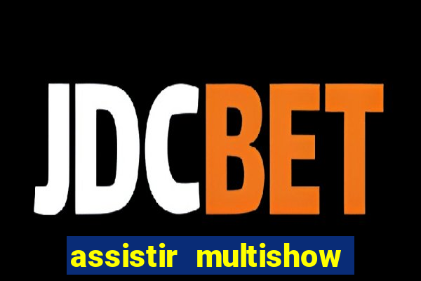 assistir multishow ao vivo online