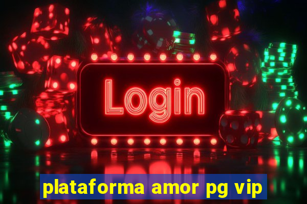 plataforma amor pg vip