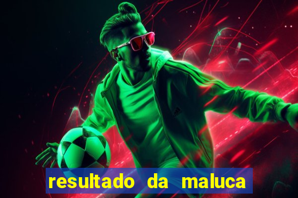 resultado da maluca da federal
