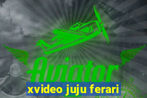 xvideo juju ferari