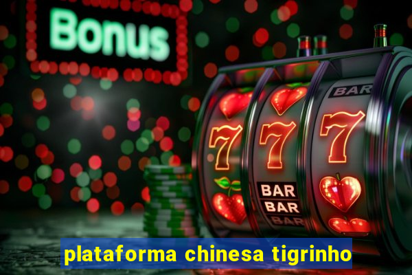 plataforma chinesa tigrinho