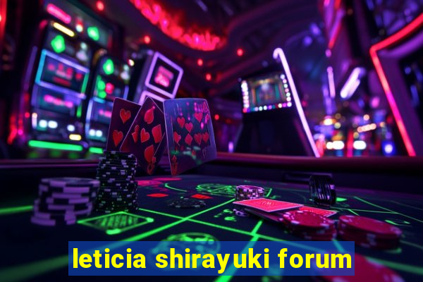 leticia shirayuki forum