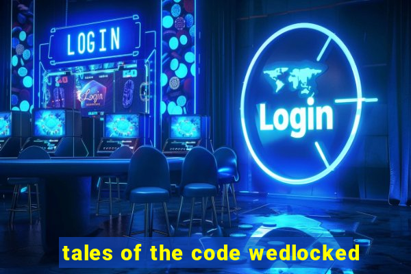 tales of the code wedlocked