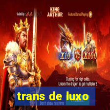 trans de luxo