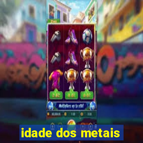 idade dos metais