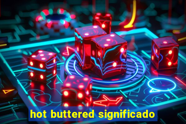 hot buttered significado
