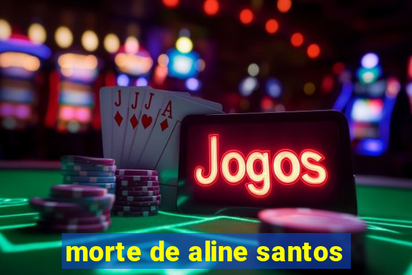 morte de aline santos