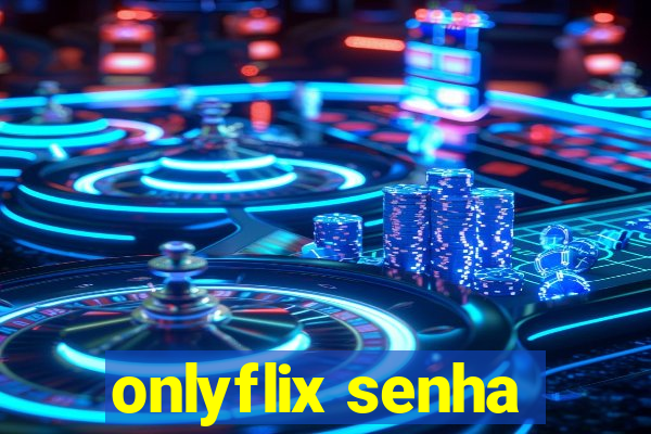 onlyflix senha