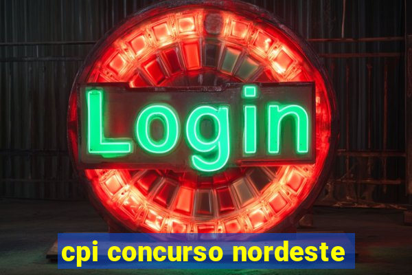 cpi concurso nordeste