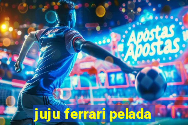 juju ferrari pelada