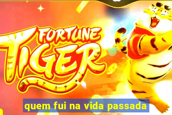 quem fui na vida passada