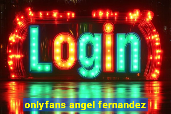 onlyfans angel fernandez