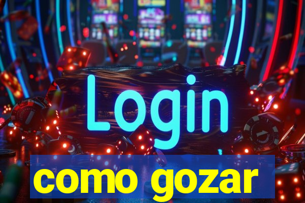 como gozar