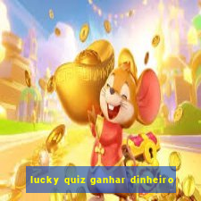 lucky quiz ganhar dinheiro