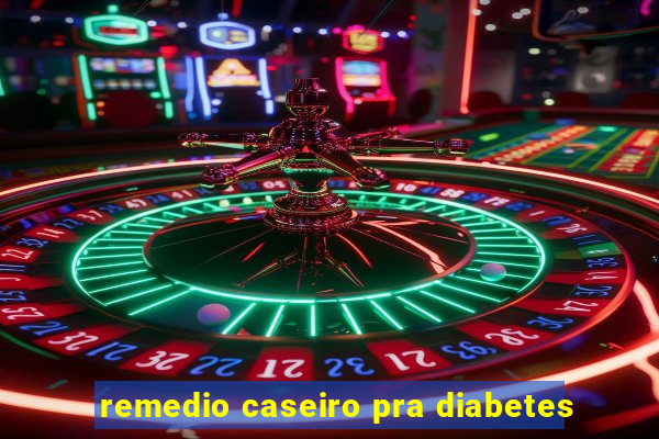 remedio caseiro pra diabetes