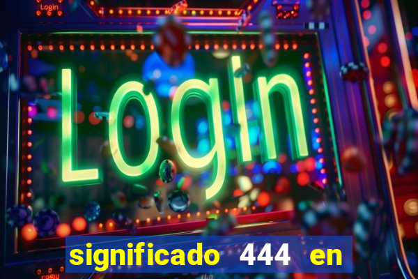 significado 444 en lo espiritual