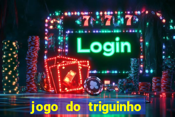 jogo do triguinho de ganhar dinheiro