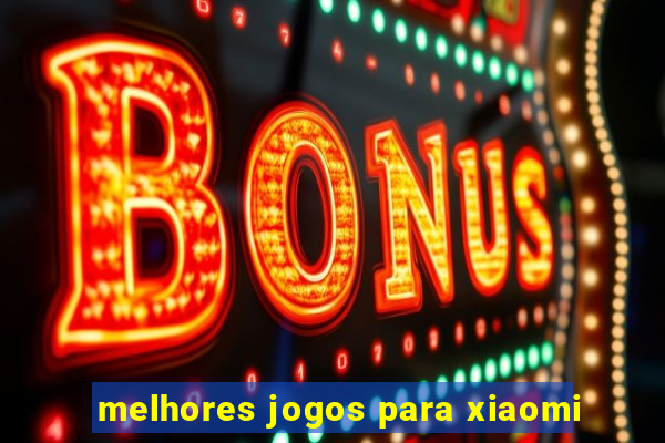 melhores jogos para xiaomi